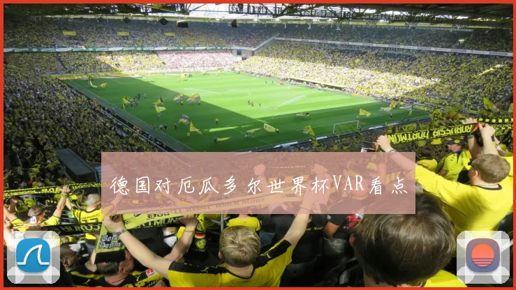 德国对厄瓜多尔世界杯VAR看点